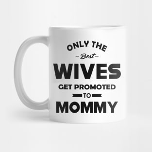 New Mommy - Only the best wives get promoted to mommy Mug